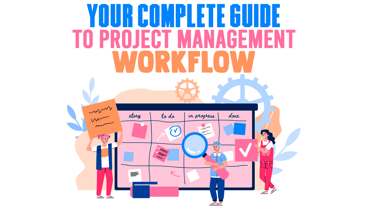 Your Complete Guide to Project Management Workflow